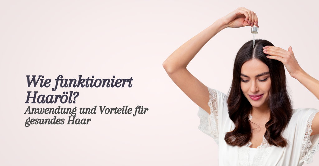 Wie funktioniert Haaröl: Anwendung und Vorteile für gesundes Haar